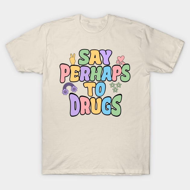 Say Perhaps To Drugs T-Shirt by Stacy Peters Art